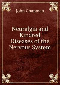 Neuralgia and Kindred Diseases of the Nervous System