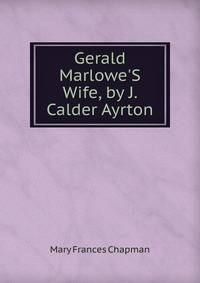 Gerald Marlowe'S Wife, by J. Calder Ayrton