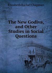 The New Godiva, and Other Studies in Social Questions