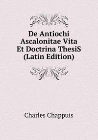 De Antiochi Ascalonitae Vita Et Doctrina ThesiS (Latin Edition)