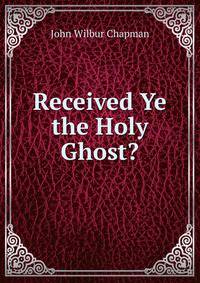 Received Ye the Holy Ghost?