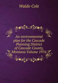 An environmental plan for the Cascade Planning District of Cascade County, Montana Volume 1976