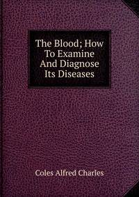 The Blood; How To Examine And Diagnose Its Diseases