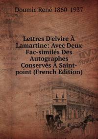 Lettres D'elvire ? Lamartine: Avec Deux Fac-simil?s Des Autographes Conserv?s ? Saint-point (French Edition)
