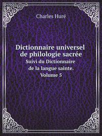 Dictionnaire universel de philologie sacre. Suivi du Dictionnaire de la langue sainte. Volume 5