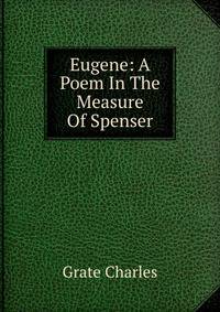 Eugene: A Poem In The Measure Of Spenser