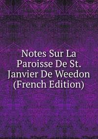 Notes Sur La Paroisse De St. Janvier De Weedon (French Edition)