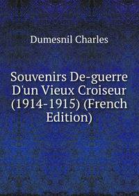 Souvenirs De-guerre D'un Vieux Croiseur (1914-1915) (French Edition)
