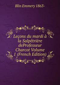 Lecons du mardi a la Salpetriere deProfesseur Charcot Volume 1 (French Edition)