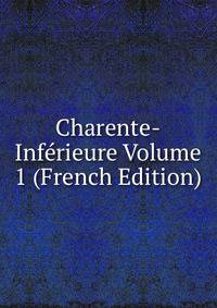 Charente-Inferieure Volume 1 (French Edition)