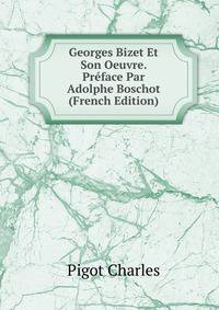 Georges Bizet Et Son Oeuvre. Preface Par Adolphe Boschot (French Edition)