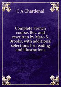 Complete French course. Rev. and rewritten by Maro S. Brooks, with additional selections for reading and illustrations
