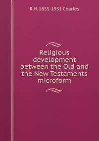 Religious development between the Old and the New Testaments microform