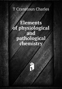 Elements of physiological and pathological chemistry