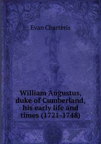 William Augustus, duke of Cumberland, his early life and times (1721-1748)
