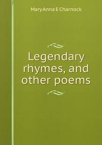 Legendary rhymes, and other poems