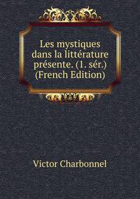 Les mystiques dans la litterature presente. (1. ser.) (French Edition)
