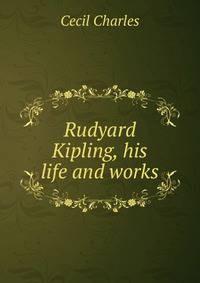 Rudyard Kipling, his life and works
