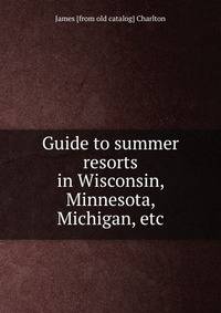 Guide to summer resorts in Wisconsin, Minnesota, Michigan, etc.