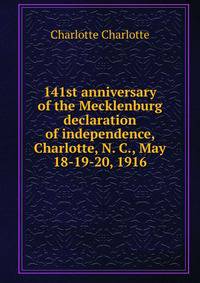 141st anniversary of the Mecklenburg declaration of independence, Charlotte, N. C., May 18-19-20, 1916