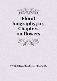 Floral biography; or, Chapters on flowers