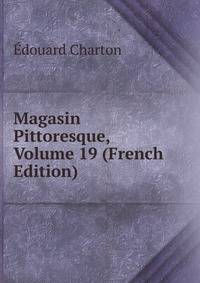 Magasin Pittoresque, Volume 19 (French Edition)