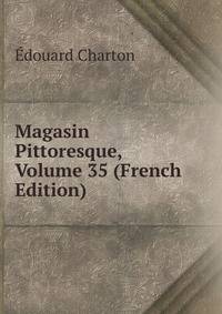 Magasin Pittoresque, Volume 35 (French Edition)