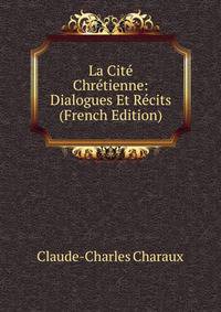 La Cite Chretienne: Dialogues Et Recits (French Edition)