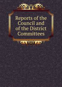 Reports of the Council and of the District Committees
