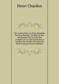 Des Arrhes Dans La Vente Romaine En Droit Romain: Du R?le Et Des Attributions De La Cour Des Comptes En Ce Qui Concerne La Gestion Des Deniers De L'?tat En Droit Fran?ais (French Edition)