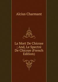 La Mort De Chicoye ; And, Le Spectre De Chicoye (French Edition)