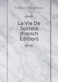 La Vie De Socrate (French Edition)