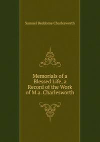 Memorials of a Blessed Life, a Record of the Work of M.a. Charlesworth