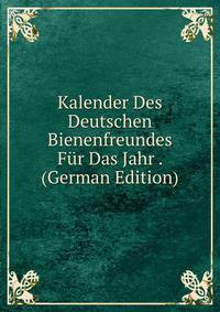 Kalender Des Deutschen Bienenfreundes Fur Das Jahr . (German Edition)