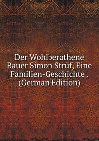 Der Wohlberathene Bauer Simon Struf, Eine Familien-Geschichte . (German Edition)