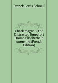 Charlemagne: (The Distracted Emperor) Drame Elisabethain Anonyme (French Edition)