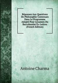 R?ponses Aux Questions De Philosophie Contenues Dans Le Programme Adopt? Pour L'examen Du Baccalaur?at ?s-Lettres (French Edition)