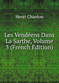 Les Vendeens Dans La Sarthe, Volume 3 (French Edition)