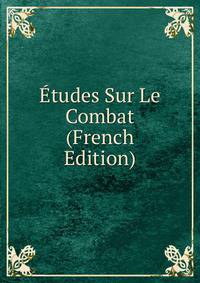 Etudes Sur Le Combat (French Edition)