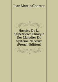 Hospice De La Salpetriere: Clinique Des Maladies Du Systeme Nerveux (French Edition)