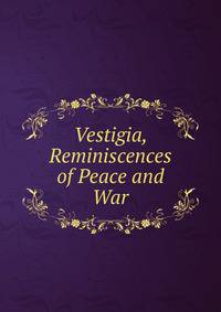 Vestigia, Reminiscences of Peace and War