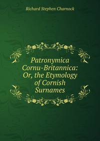 Patronymica Cornu-Britannica: Or, the Etymology of Cornish Surnames