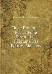 Eloge Prononce Par La Folie Devant Les Habitans Des Petites-Maisons