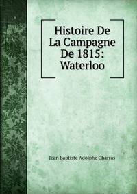 Histoire De La Campagne De 1815: Waterloo