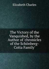 The Victory of the Vanquished, by the Author of 'chronicles of the Sch?nberg-Cotta Family'.