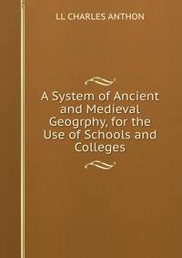 A System of Ancient and Medieval Geogrphy, for the Use of Schools and Colleges