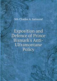 Exposition and Defence of Prince Bismark's Anti-Ultramontane Policy