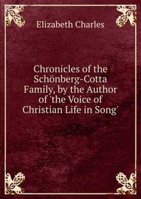 Chronicles of the Sch?nberg-Cotta Family, by the Author of 'the Voice of Christian Life in Song'.