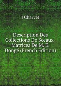 Description Des Collections De Sceaux-Matrices De M. E. Donge (French Edition)