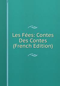 Les Fees: Contes Des Contes (French Edition)